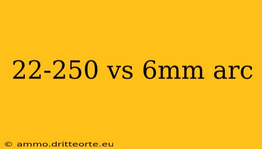 22-250 vs 6mm arc