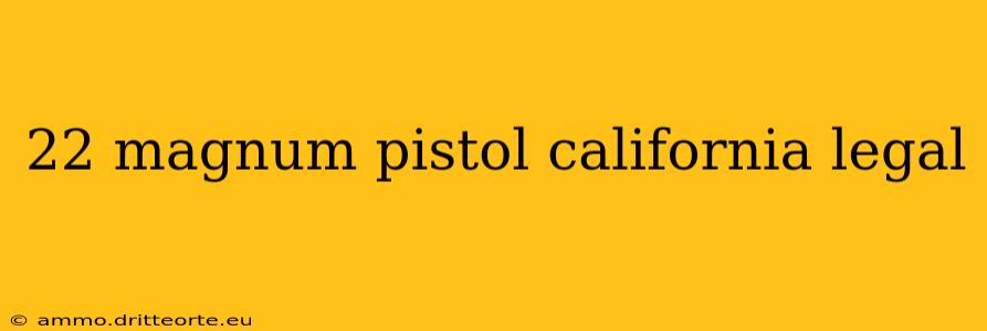 22 magnum pistol california legal