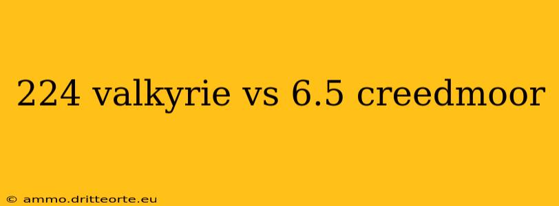 224 valkyrie vs 6.5 creedmoor