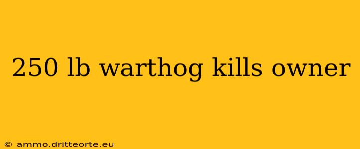 250 lb warthog kills owner