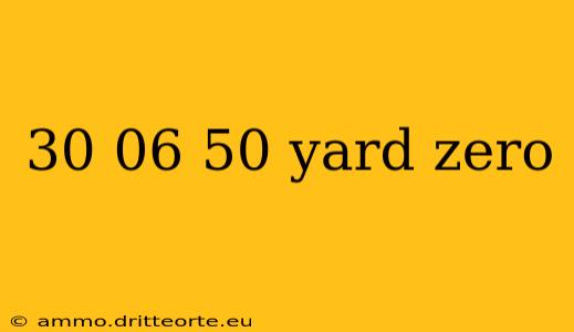 30 06 50 yard zero