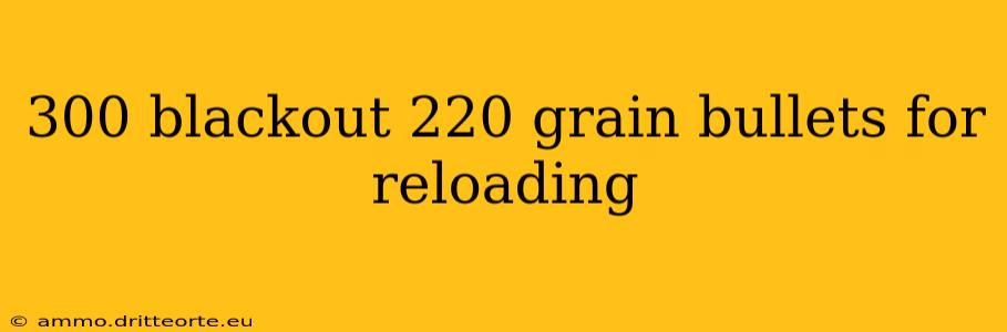 300 blackout 220 grain bullets for reloading