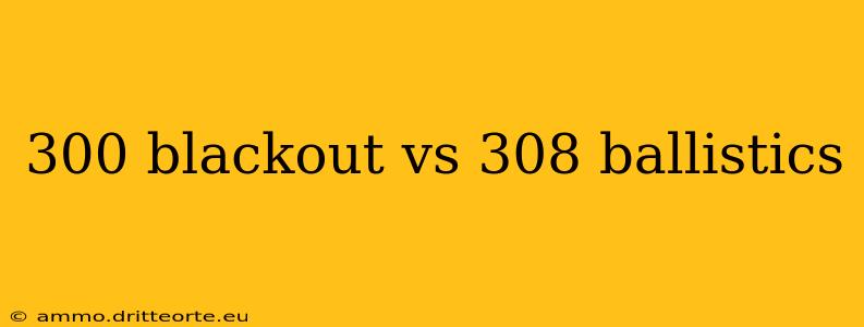 300 blackout vs 308 ballistics