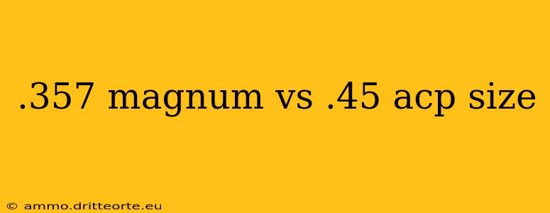 .357 magnum vs .45 acp size