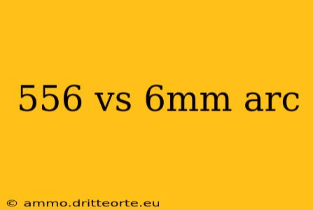 556 vs 6mm arc