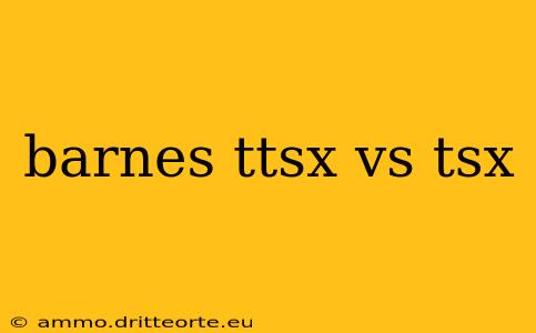 barnes ttsx vs tsx