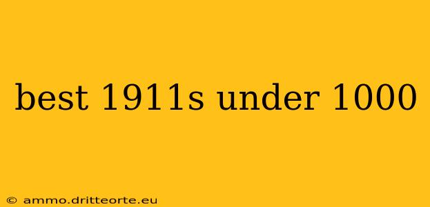 best 1911s under 1000