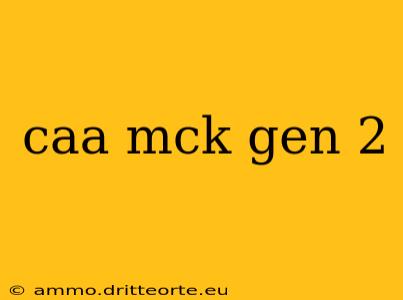 caa mck gen 2