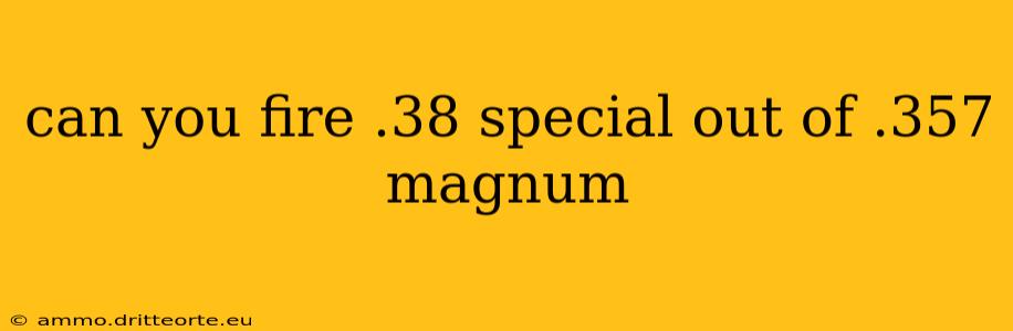 can you fire .38 special out of .357 magnum