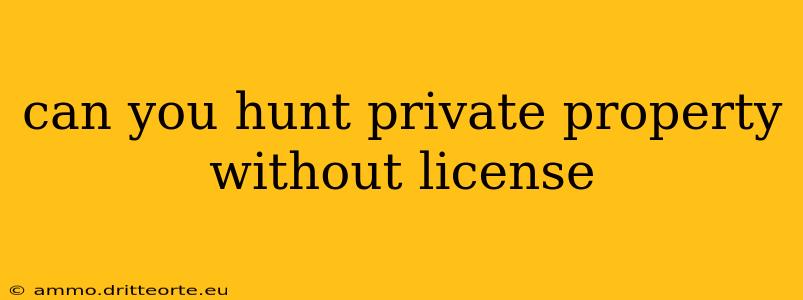 can you hunt private property without license