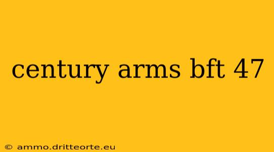 century arms bft 47