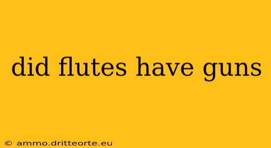 did flutes have guns