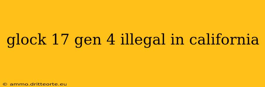 glock 17 gen 4 illegal in california