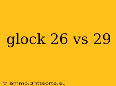 glock 26 vs 29