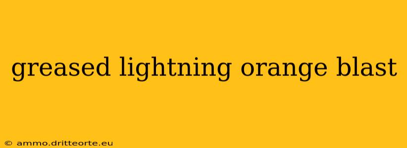 greased lightning orange blast