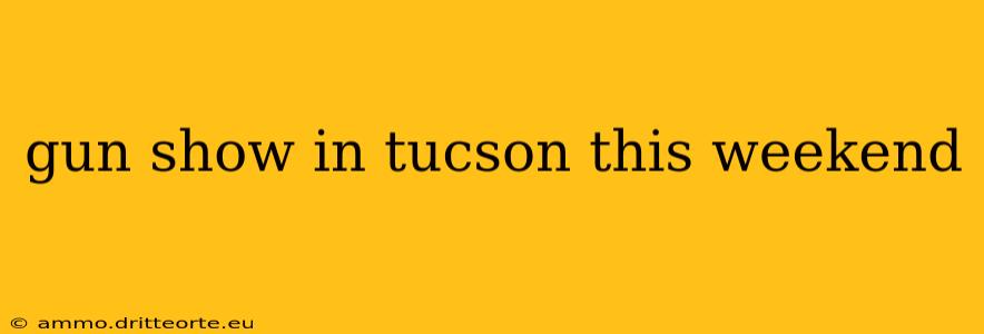 gun show in tucson this weekend