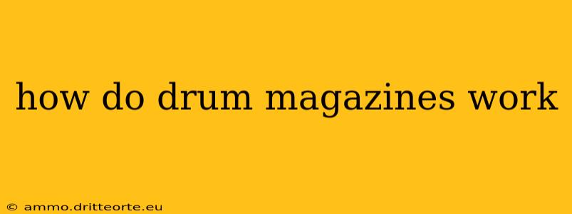 how do drum magazines work