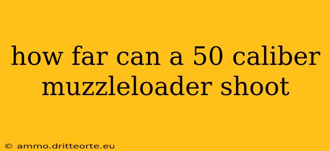 how far can a 50 caliber muzzleloader shoot