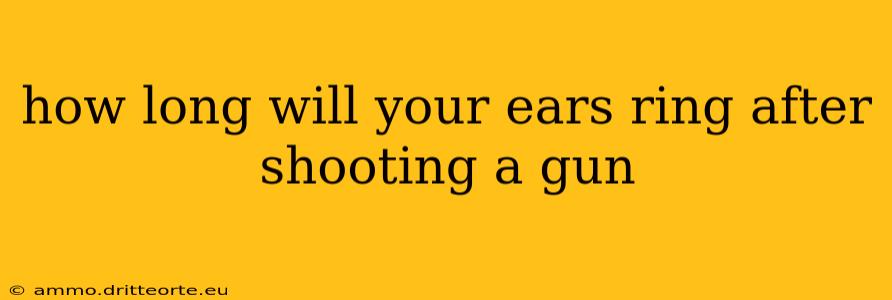 how long will your ears ring after shooting a gun