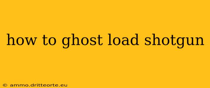 how to ghost load shotgun