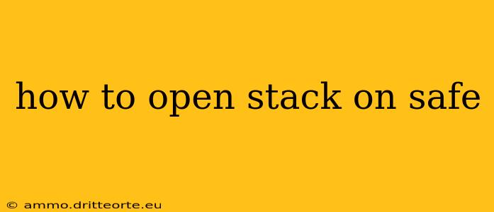 how to open stack on safe