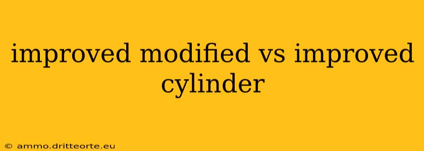 improved modified vs improved cylinder