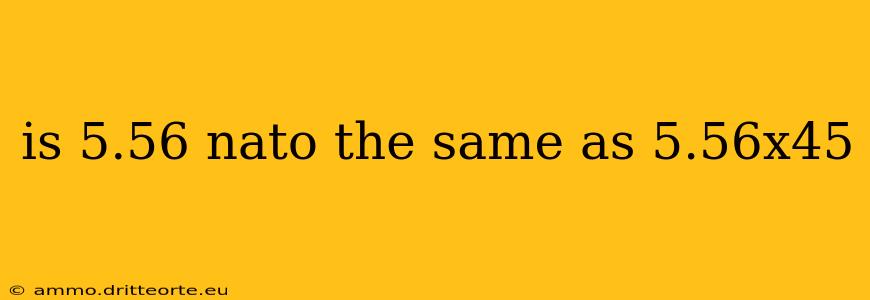 is 5.56 nato the same as 5.56x45