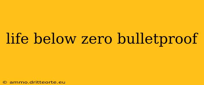 life below zero bulletproof