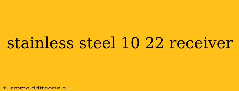 stainless steel 10 22 receiver