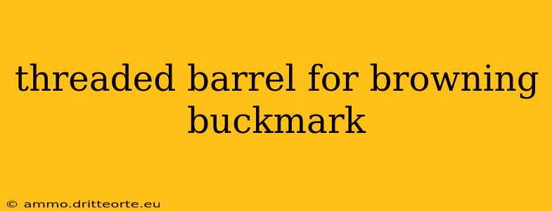 threaded barrel for browning buckmark