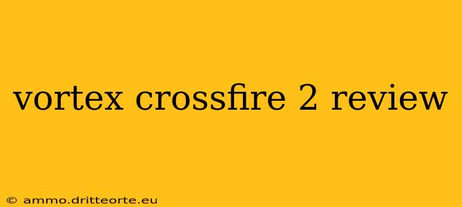 vortex crossfire 2 review