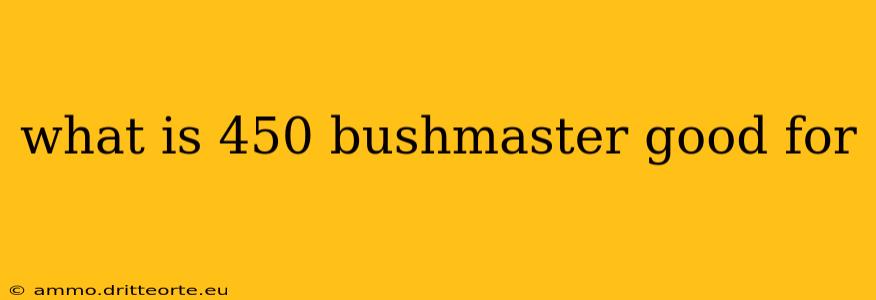 what is 450 bushmaster good for