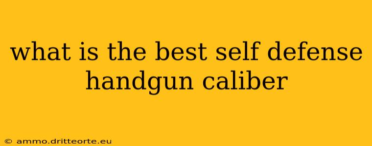 what is the best self defense handgun caliber